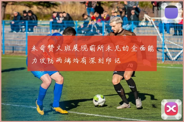 米奇赞文班展现前所未见的全面能力攻防两端均有深刻印记